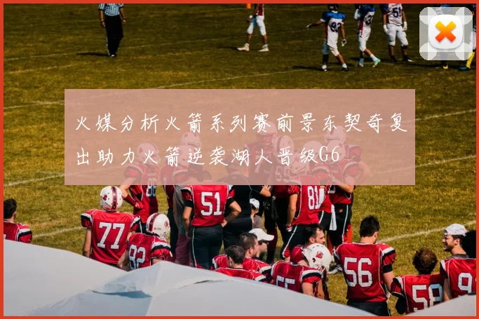 火媒分析火箭系列赛前景东契奇复出助力火箭逆袭湖人晋级G6